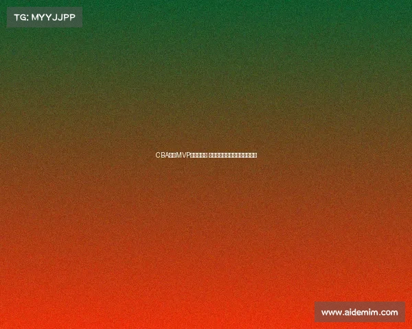 CBA赛季MVP评选全解析 谁将成为新赛季的最强球员之选