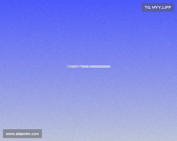 CBA赛季MVP评选全解析 谁将成为新赛季的最强球员之选